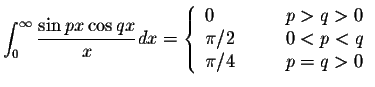 $\displaystyle\int_{0}^{\infty}\displaystyle \frac{\sin px\cos qx}{x}dx=\left\{ ...
...0\\
\pi/2&\hspace{.3in} 0<p<q\\
\pi/4&\hspace{.3in} p=q>0
\end{array}\right. $