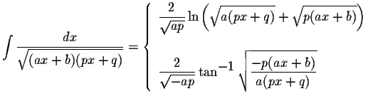 $\displaystyle \int\displaystyle \frac{dx}{\displaystyle \sqrt{(ax+b)(px+q)}}=\l...
...displaystyle \sqrt{\displaystyle \frac{-p(ax+b)}{a(px+q)}}
\end{array} \right.$