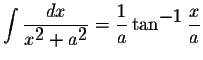 $\displaystyle \int\displaystyle \frac{dx}{x^{\displaystyle2}+a^{\displaystyle2}}=\displaystyle \frac{1}{a}\tan^{\displaystyle-1}\displaystyle \frac{x}{a}$