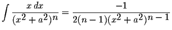 $\displaystyle \int\displaystyle \frac{x\,dx}{(x^{\displaystyle2}+a^{\displaysty...
...le \frac{-1}{2(n-1)(x^{\displaystyle2}+a^{\displaystyle2})^{\displaystyle n-1}}$