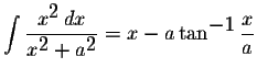 $\displaystyle \int\displaystyle \frac{x^{\displaystyle2}\,dx}{x^{\displaystyle2}+a^{\displaystyle2}}=x-a\tan^{\displaystyle-1}\displaystyle \frac{x}{a}$